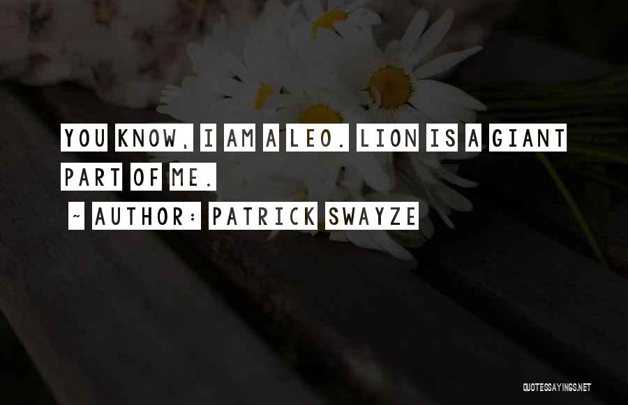 Patrick Swayze Quotes: You Know, I Am A Leo. Lion Is A Giant Part Of Me.