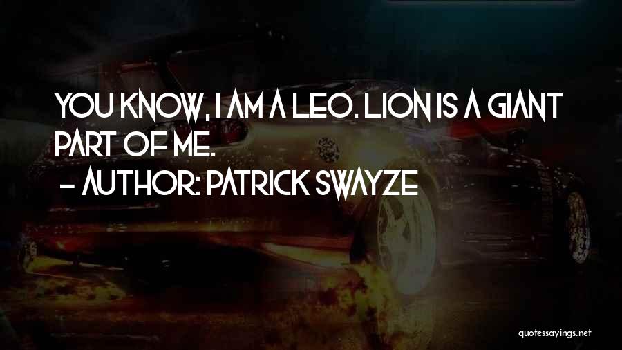 Patrick Swayze Quotes: You Know, I Am A Leo. Lion Is A Giant Part Of Me.