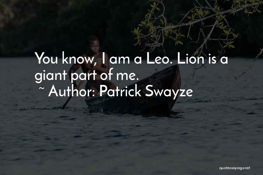 Patrick Swayze Quotes: You Know, I Am A Leo. Lion Is A Giant Part Of Me.
