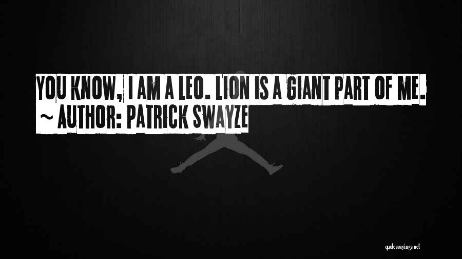 Patrick Swayze Quotes: You Know, I Am A Leo. Lion Is A Giant Part Of Me.