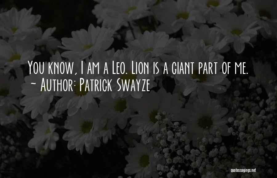 Patrick Swayze Quotes: You Know, I Am A Leo. Lion Is A Giant Part Of Me.
