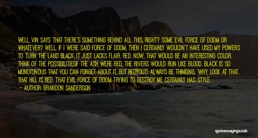 Brandon Sanderson Quotes: Well, Vin Says That There's Something Behind All This, Right? Some Evil Force Of Doom Or Whatever? Well, If I
