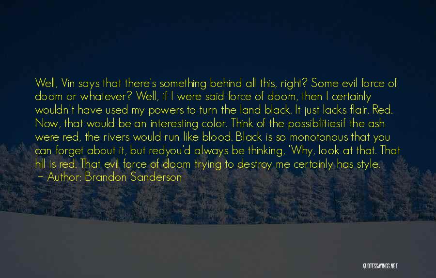 Brandon Sanderson Quotes: Well, Vin Says That There's Something Behind All This, Right? Some Evil Force Of Doom Or Whatever? Well, If I