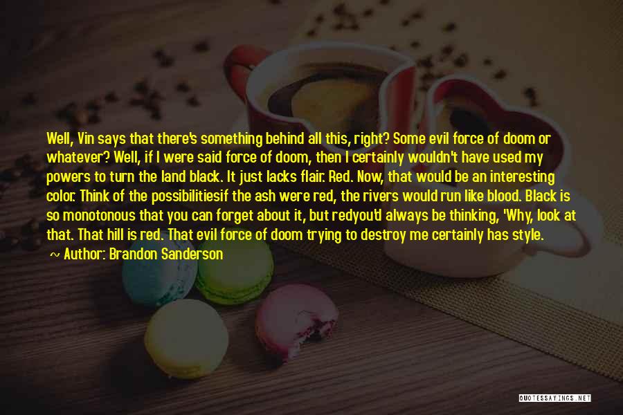 Brandon Sanderson Quotes: Well, Vin Says That There's Something Behind All This, Right? Some Evil Force Of Doom Or Whatever? Well, If I