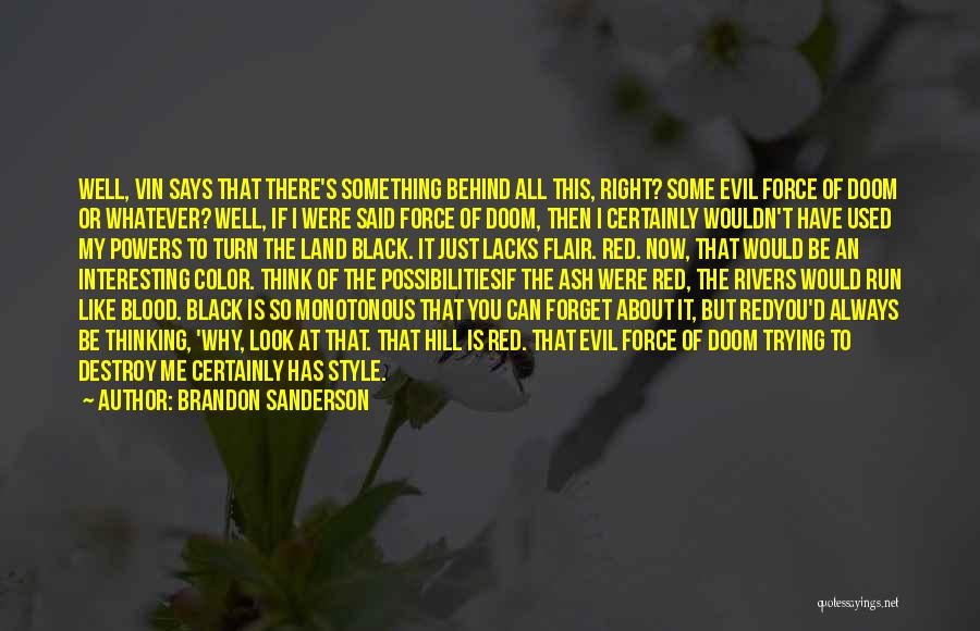 Brandon Sanderson Quotes: Well, Vin Says That There's Something Behind All This, Right? Some Evil Force Of Doom Or Whatever? Well, If I