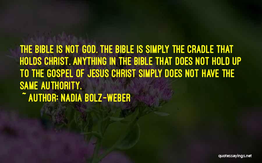 Nadia Bolz-Weber Quotes: The Bible Is Not God. The Bible Is Simply The Cradle That Holds Christ. Anything In The Bible That Does