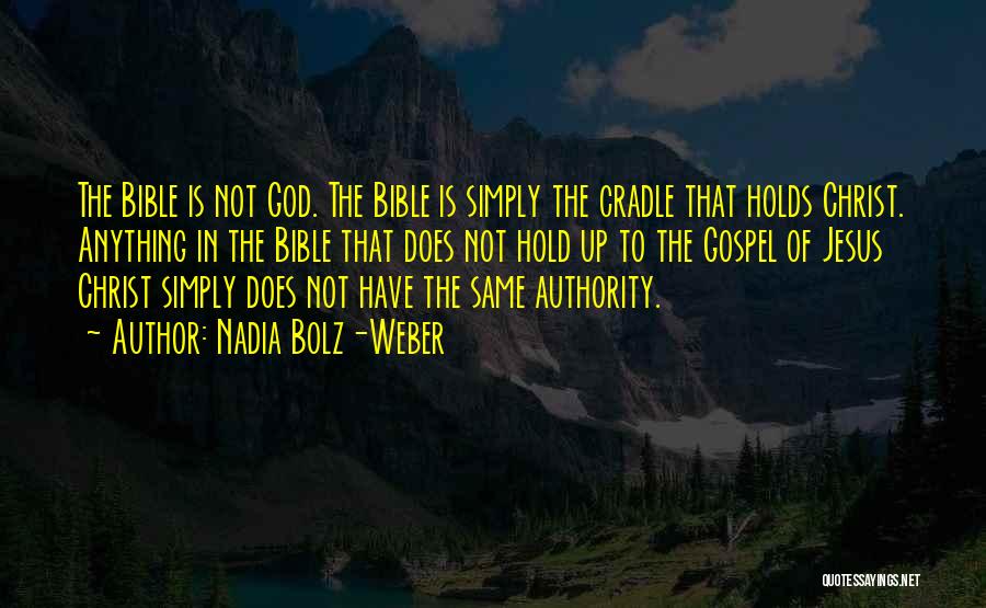 Nadia Bolz-Weber Quotes: The Bible Is Not God. The Bible Is Simply The Cradle That Holds Christ. Anything In The Bible That Does