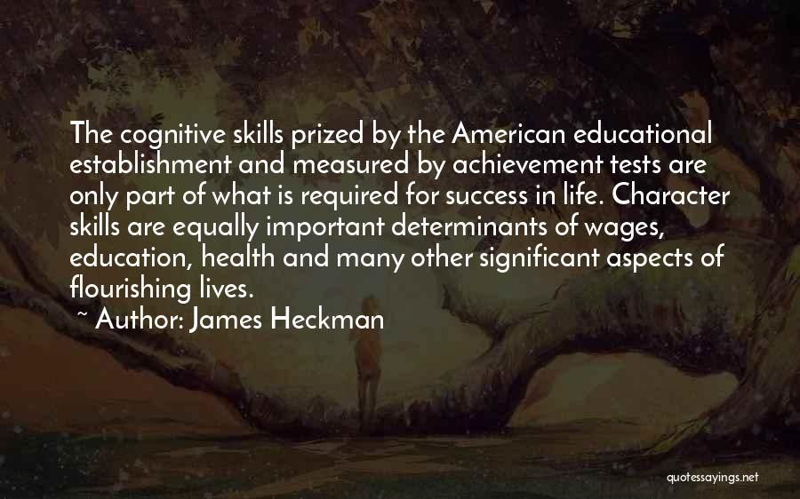 James Heckman Quotes: The Cognitive Skills Prized By The American Educational Establishment And Measured By Achievement Tests Are Only Part Of What Is