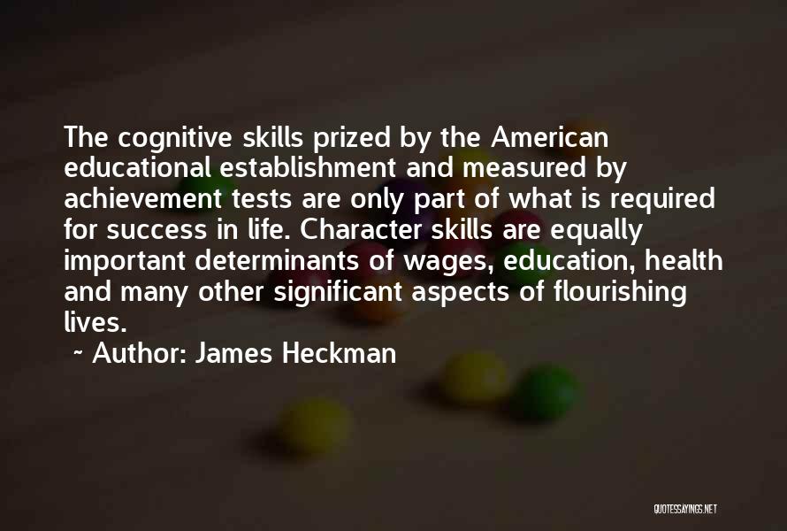 James Heckman Quotes: The Cognitive Skills Prized By The American Educational Establishment And Measured By Achievement Tests Are Only Part Of What Is