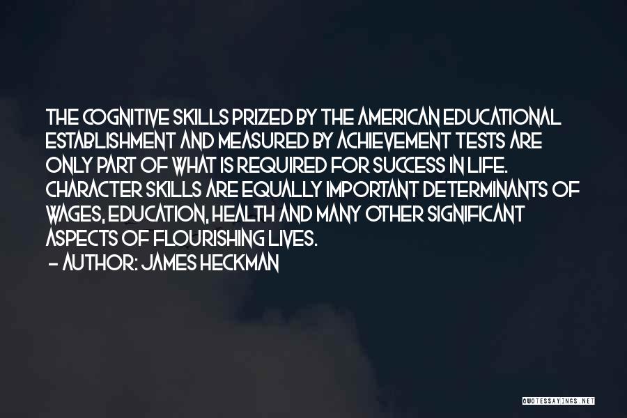 James Heckman Quotes: The Cognitive Skills Prized By The American Educational Establishment And Measured By Achievement Tests Are Only Part Of What Is