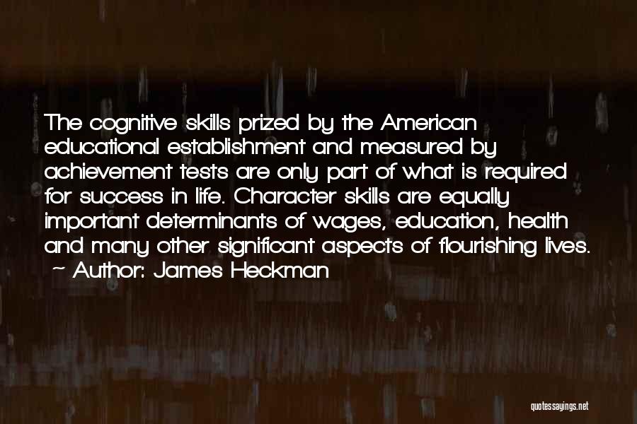 James Heckman Quotes: The Cognitive Skills Prized By The American Educational Establishment And Measured By Achievement Tests Are Only Part Of What Is