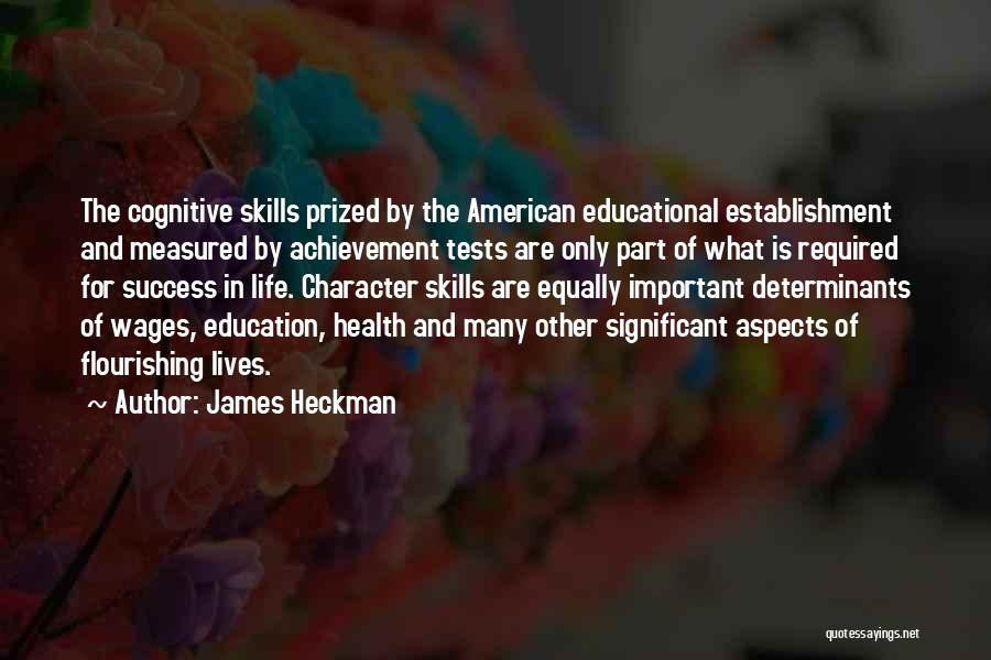 James Heckman Quotes: The Cognitive Skills Prized By The American Educational Establishment And Measured By Achievement Tests Are Only Part Of What Is