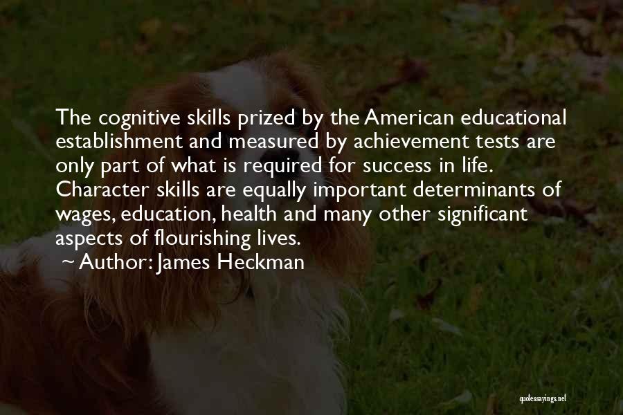 James Heckman Quotes: The Cognitive Skills Prized By The American Educational Establishment And Measured By Achievement Tests Are Only Part Of What Is