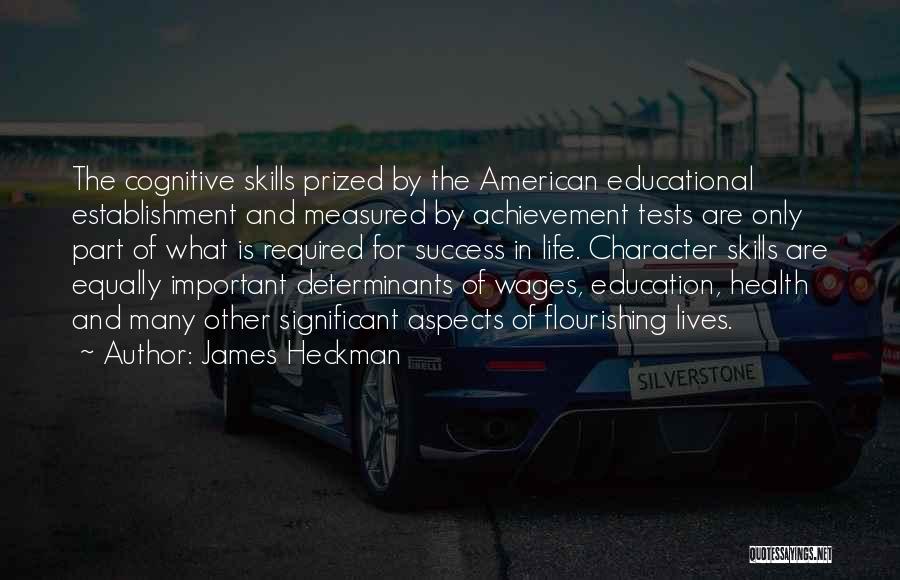 James Heckman Quotes: The Cognitive Skills Prized By The American Educational Establishment And Measured By Achievement Tests Are Only Part Of What Is