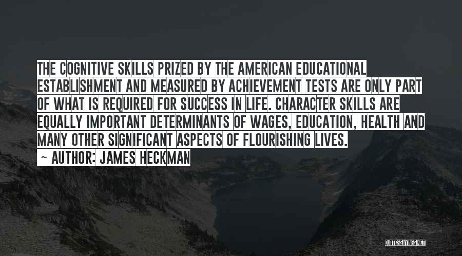 James Heckman Quotes: The Cognitive Skills Prized By The American Educational Establishment And Measured By Achievement Tests Are Only Part Of What Is