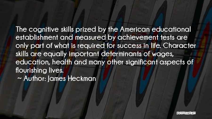 James Heckman Quotes: The Cognitive Skills Prized By The American Educational Establishment And Measured By Achievement Tests Are Only Part Of What Is