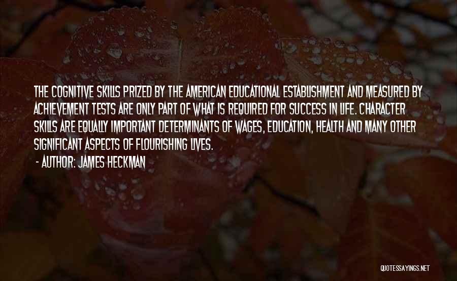 James Heckman Quotes: The Cognitive Skills Prized By The American Educational Establishment And Measured By Achievement Tests Are Only Part Of What Is