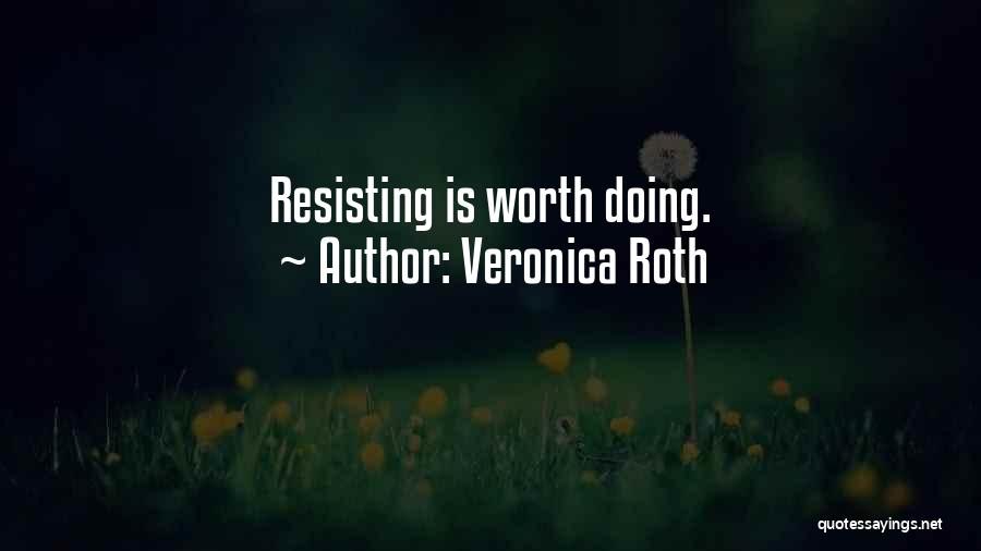 Veronica Roth Quotes: Resisting Is Worth Doing.