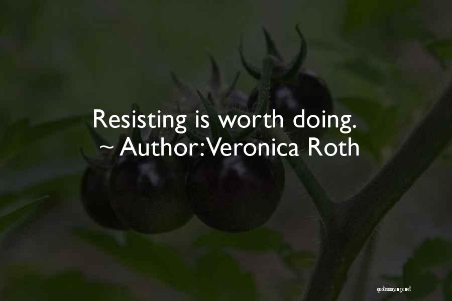 Veronica Roth Quotes: Resisting Is Worth Doing.