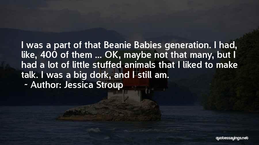 Jessica Stroup Quotes: I Was A Part Of That Beanie Babies Generation. I Had, Like, 400 Of Them ... Ok, Maybe Not That