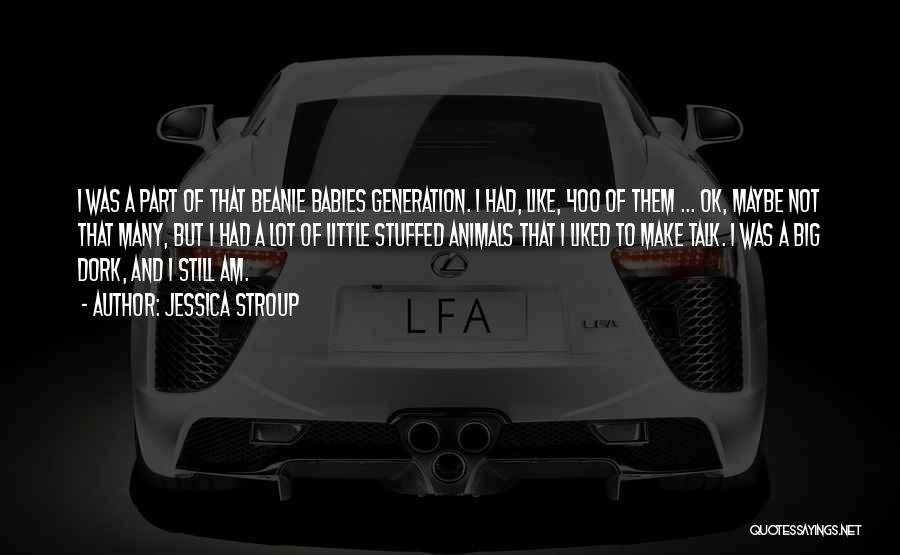 Jessica Stroup Quotes: I Was A Part Of That Beanie Babies Generation. I Had, Like, 400 Of Them ... Ok, Maybe Not That