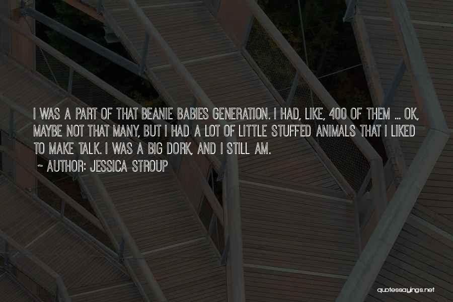 Jessica Stroup Quotes: I Was A Part Of That Beanie Babies Generation. I Had, Like, 400 Of Them ... Ok, Maybe Not That