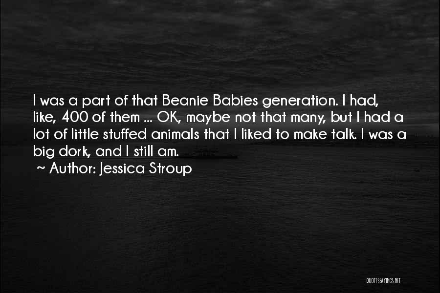 Jessica Stroup Quotes: I Was A Part Of That Beanie Babies Generation. I Had, Like, 400 Of Them ... Ok, Maybe Not That