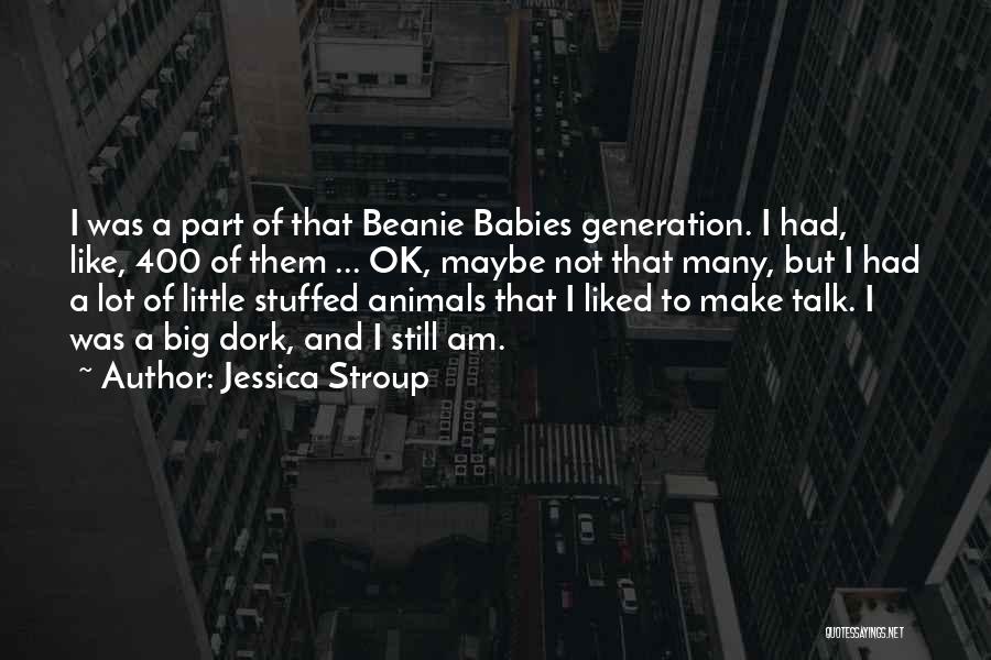 Jessica Stroup Quotes: I Was A Part Of That Beanie Babies Generation. I Had, Like, 400 Of Them ... Ok, Maybe Not That