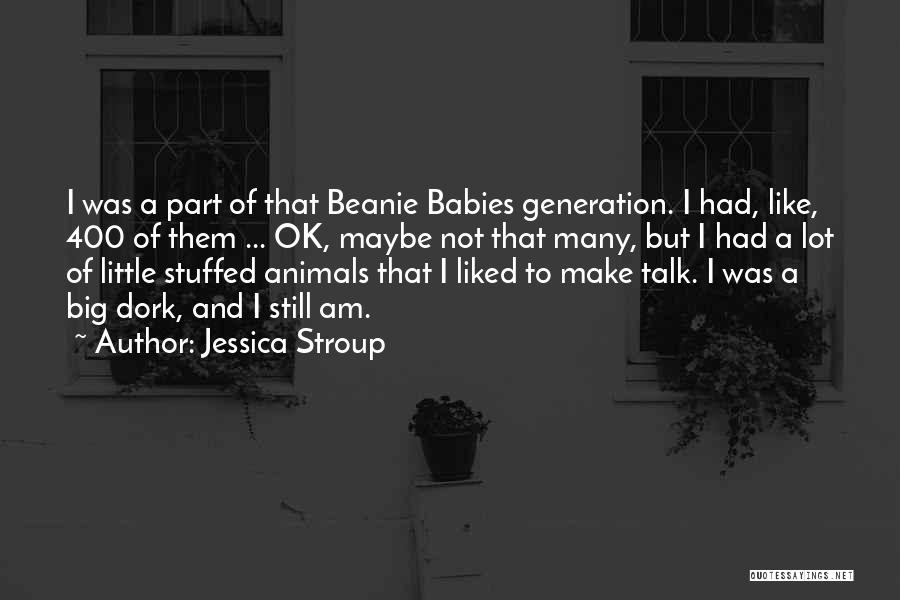 Jessica Stroup Quotes: I Was A Part Of That Beanie Babies Generation. I Had, Like, 400 Of Them ... Ok, Maybe Not That