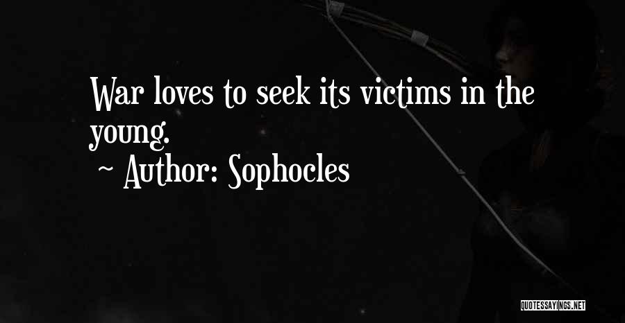 Sophocles Quotes: War Loves To Seek Its Victims In The Young.