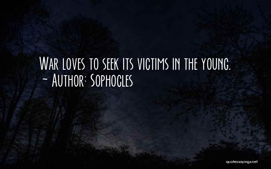 Sophocles Quotes: War Loves To Seek Its Victims In The Young.