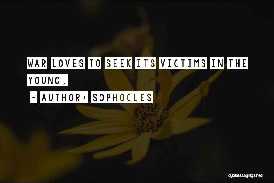 Sophocles Quotes: War Loves To Seek Its Victims In The Young.