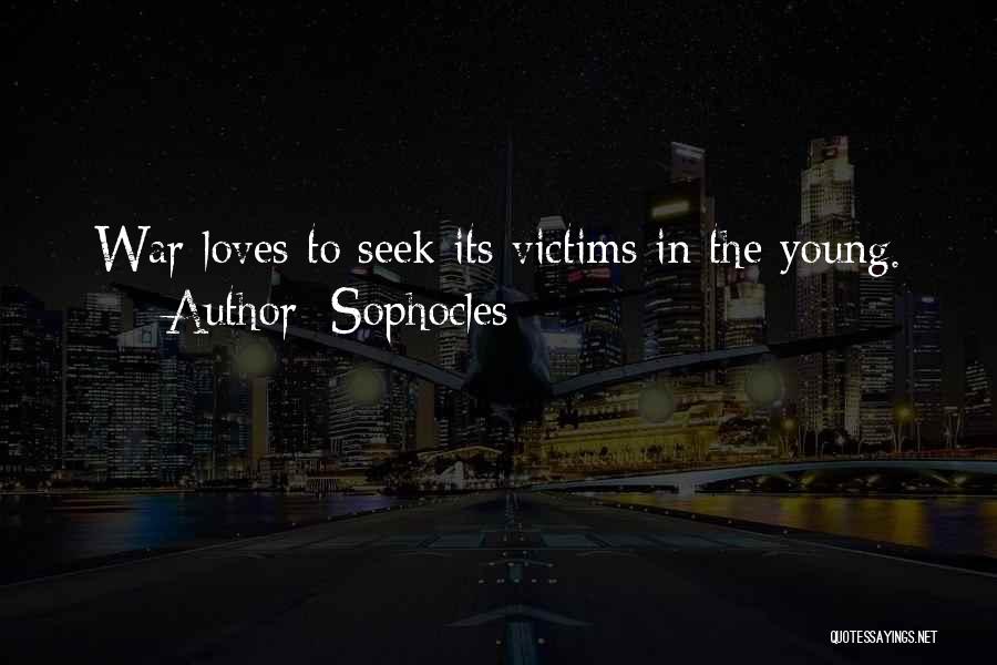 Sophocles Quotes: War Loves To Seek Its Victims In The Young.