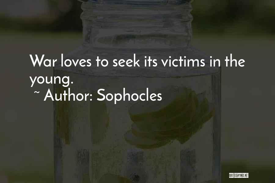Sophocles Quotes: War Loves To Seek Its Victims In The Young.
