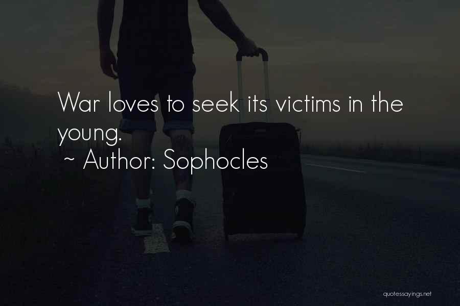 Sophocles Quotes: War Loves To Seek Its Victims In The Young.