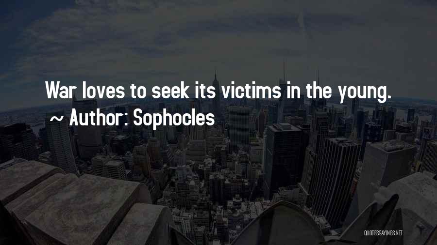 Sophocles Quotes: War Loves To Seek Its Victims In The Young.