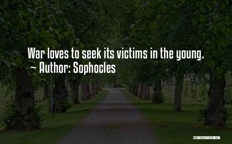 Sophocles Quotes: War Loves To Seek Its Victims In The Young.