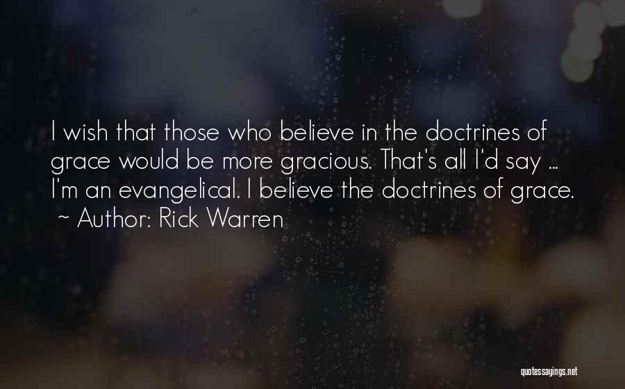 Rick Warren Quotes: I Wish That Those Who Believe In The Doctrines Of Grace Would Be More Gracious. That's All I'd Say ...