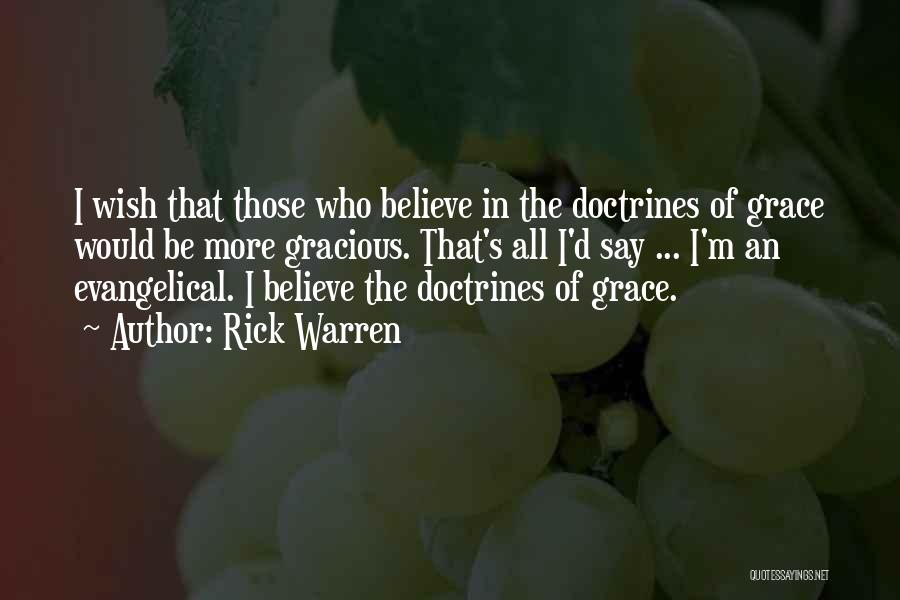 Rick Warren Quotes: I Wish That Those Who Believe In The Doctrines Of Grace Would Be More Gracious. That's All I'd Say ...