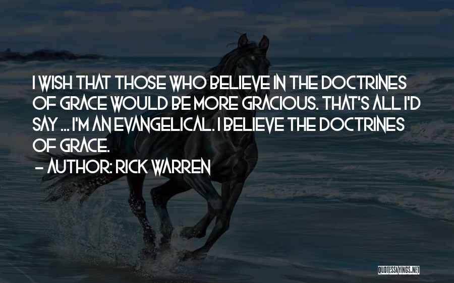 Rick Warren Quotes: I Wish That Those Who Believe In The Doctrines Of Grace Would Be More Gracious. That's All I'd Say ...