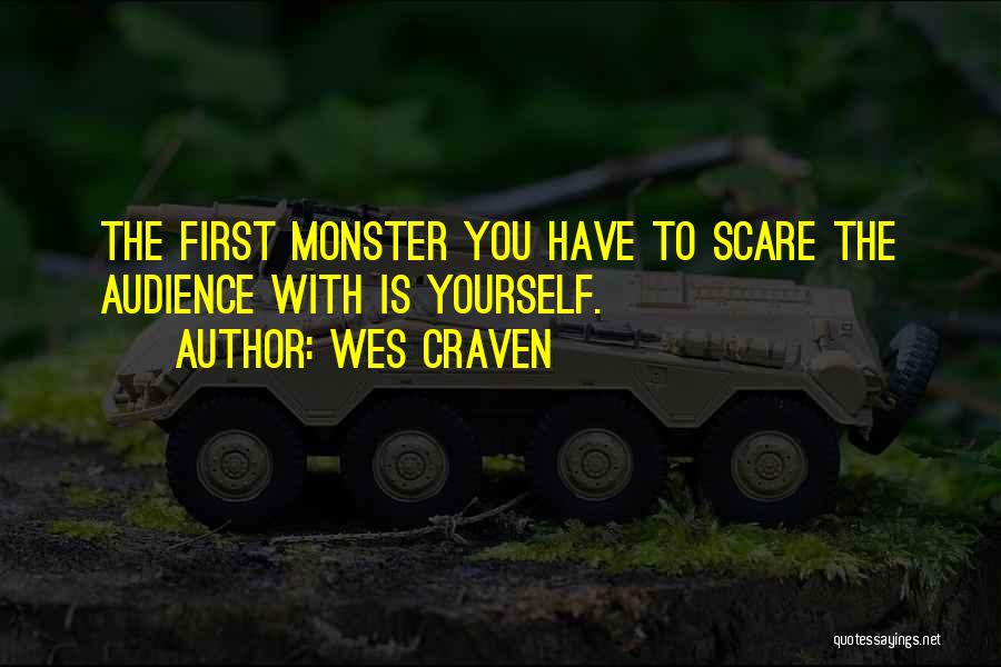 Wes Craven Quotes: The First Monster You Have To Scare The Audience With Is Yourself.