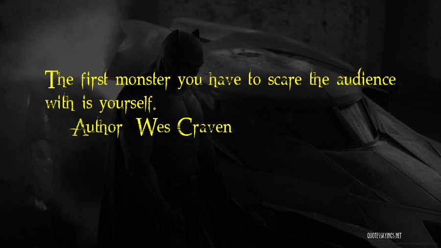 Wes Craven Quotes: The First Monster You Have To Scare The Audience With Is Yourself.