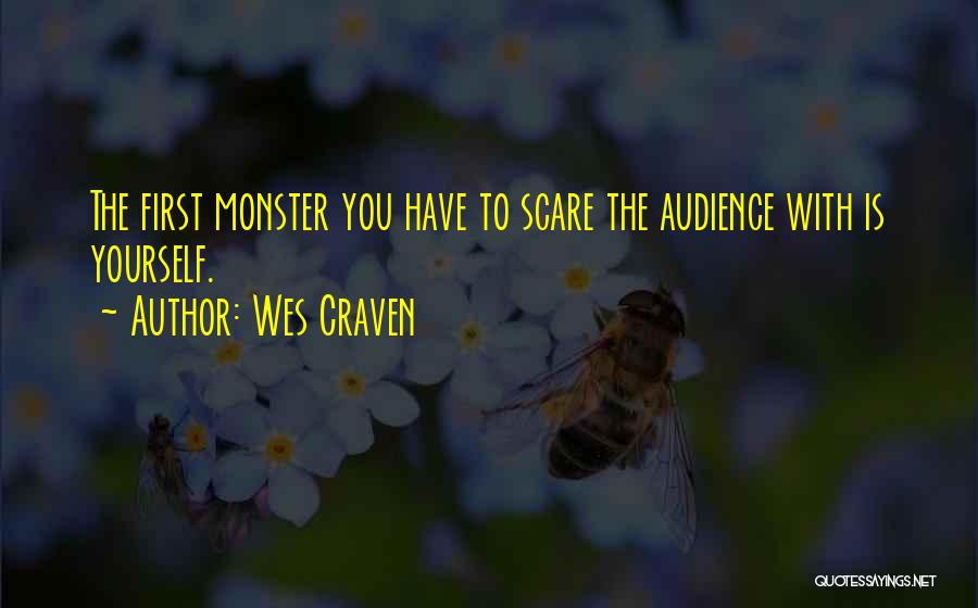 Wes Craven Quotes: The First Monster You Have To Scare The Audience With Is Yourself.