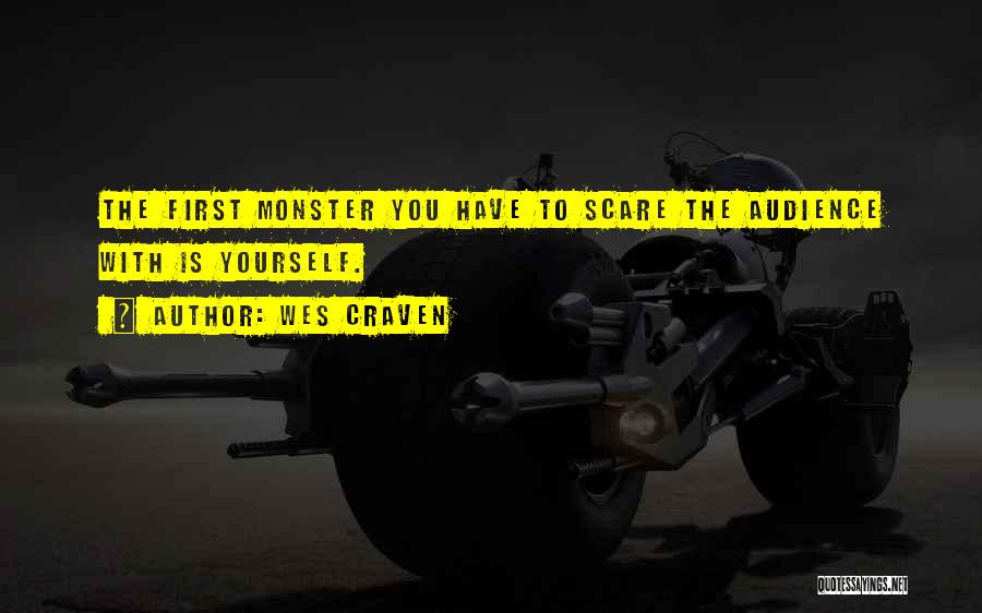 Wes Craven Quotes: The First Monster You Have To Scare The Audience With Is Yourself.