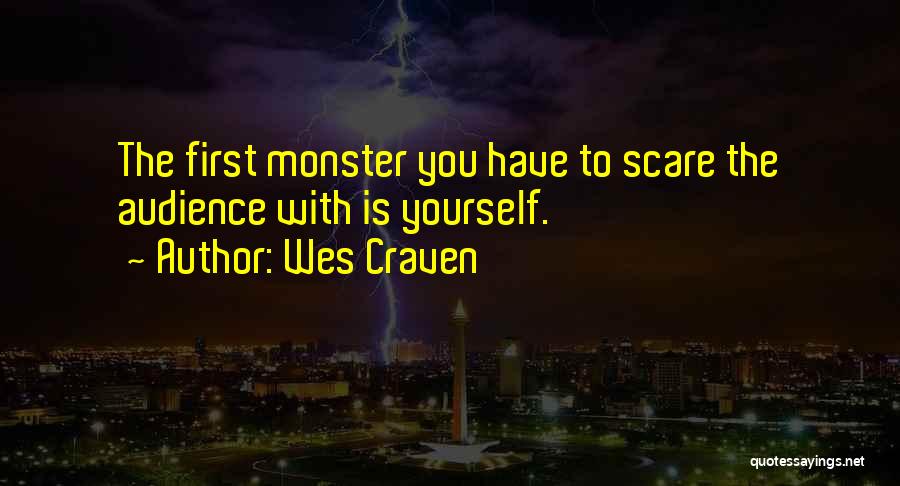 Wes Craven Quotes: The First Monster You Have To Scare The Audience With Is Yourself.