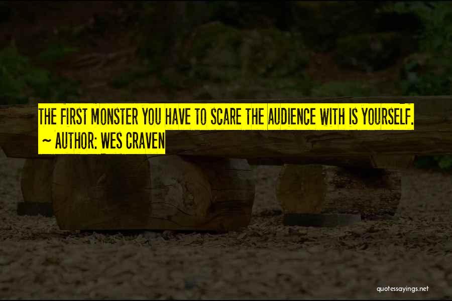 Wes Craven Quotes: The First Monster You Have To Scare The Audience With Is Yourself.