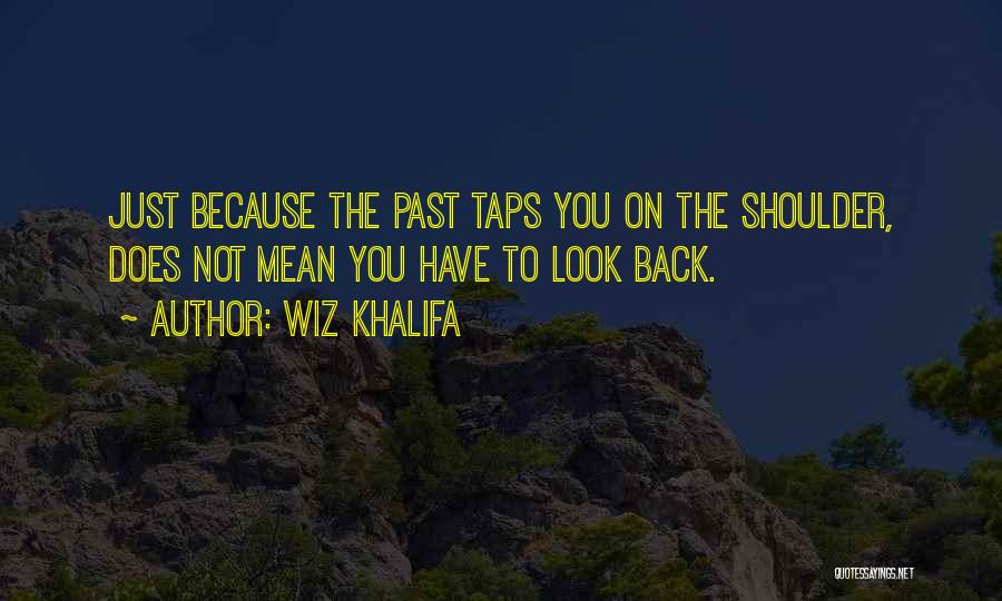 Wiz Khalifa Quotes: Just Because The Past Taps You On The Shoulder, Does Not Mean You Have To Look Back.