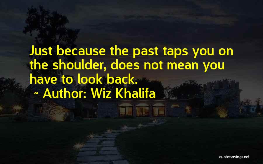 Wiz Khalifa Quotes: Just Because The Past Taps You On The Shoulder, Does Not Mean You Have To Look Back.