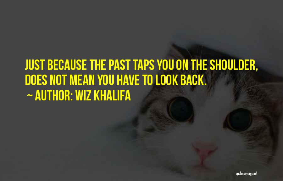 Wiz Khalifa Quotes: Just Because The Past Taps You On The Shoulder, Does Not Mean You Have To Look Back.