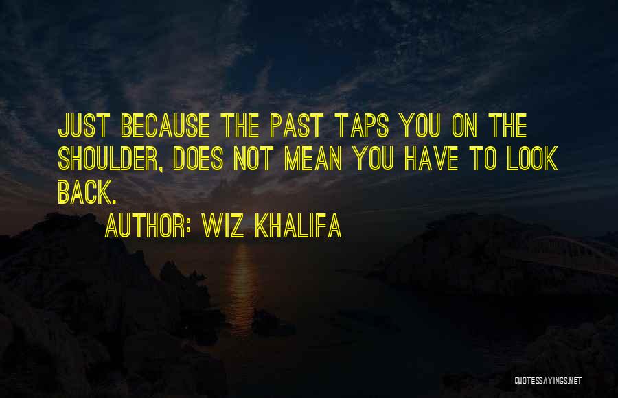 Wiz Khalifa Quotes: Just Because The Past Taps You On The Shoulder, Does Not Mean You Have To Look Back.